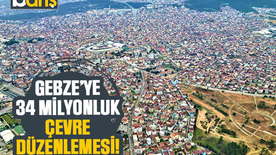 Gebze'de 34 milyonluk çevre düzenlemesi!
