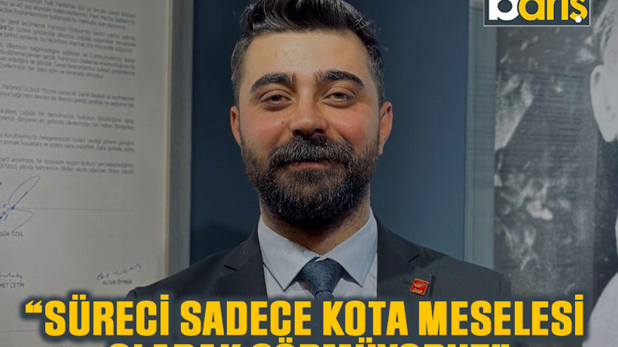 CHP’li Zorer, “Süreci sadece kota meselesi olarak görmüyoruz”