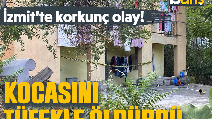 İzmit'te korkunç olay. Kocasını tüfekle öldürdü!