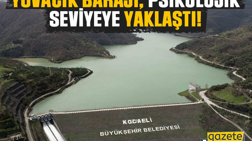 Yuvacık Barajı, psikolojik seviyeye yaklaştı!