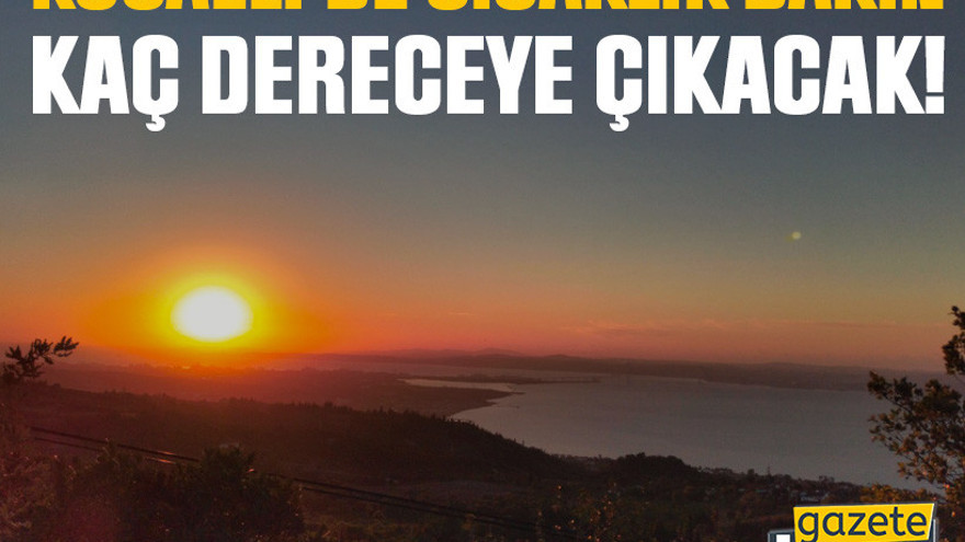 Kocaeli’de sıcaklık bakın kaç dereceye çıkacak!