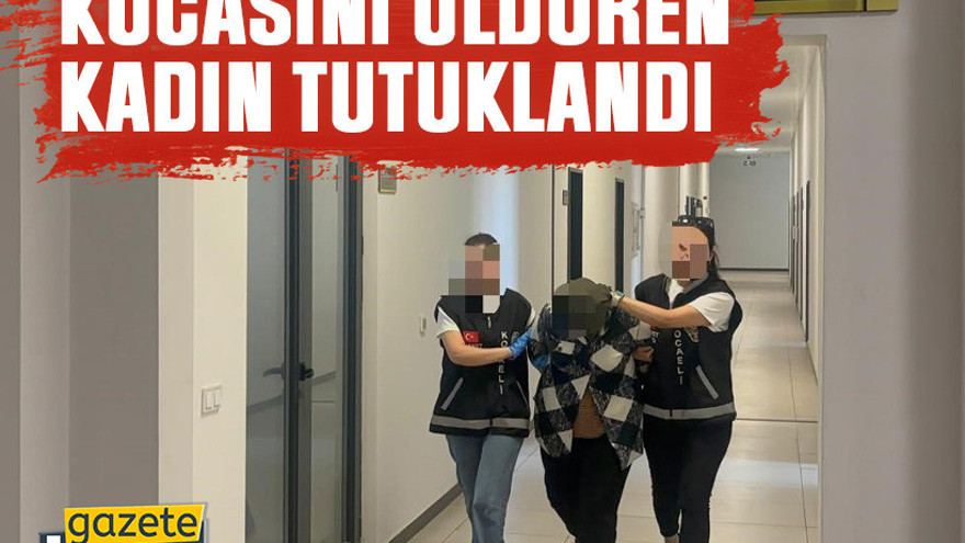 Kocasını öldüren kadın tutuklandı