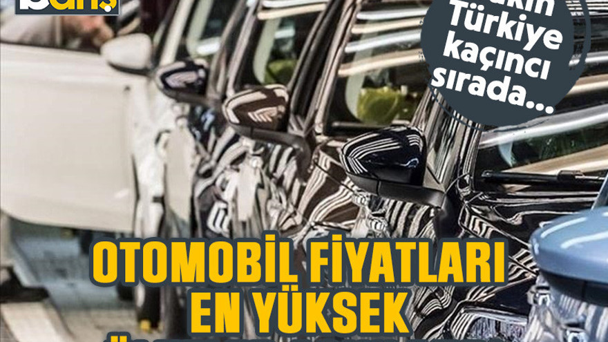 Otomobil fiyatları en yüksek ülkeler açıklandı. Bakın Türkiye kaçıncı sırada