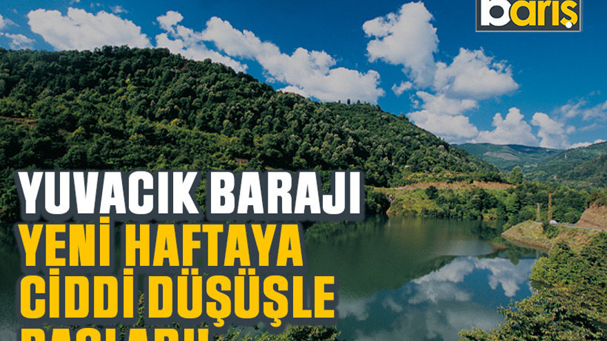 Yuvacık Barajı, yeni haftaya ciddi düşüşle başladı!