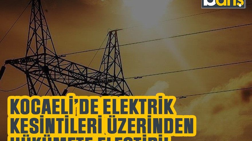 Kocaeli’de elektrik kesintileri üzerinden hükümete eleştiri!