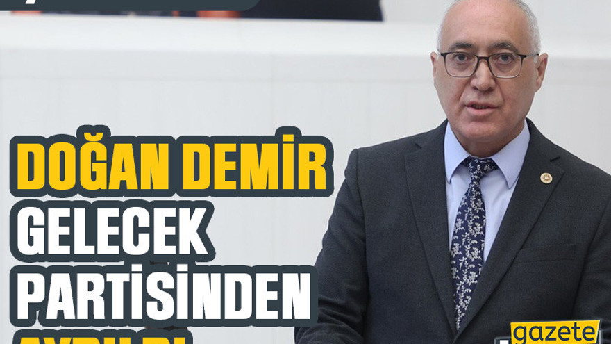 Şok istifa! Doğan Demir, Gelecek Partisinden ayrıldı
