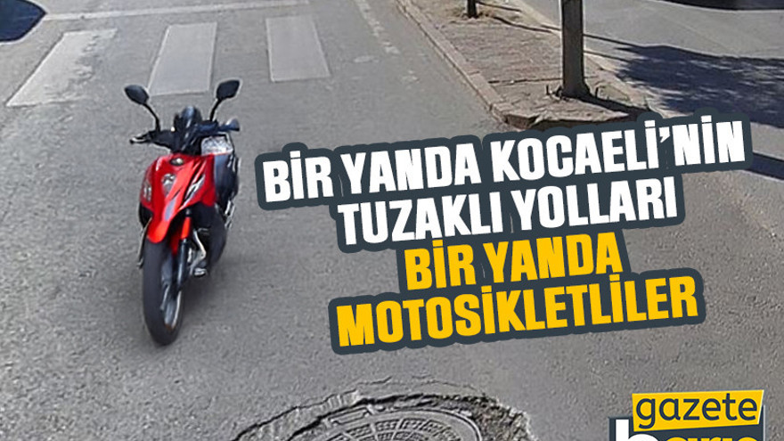 Bir yanda Kocaeli’nin tuzaklı yolları, bir yanda motosikletliler