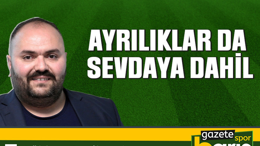 Ayrılıklar da sevdaya dahil