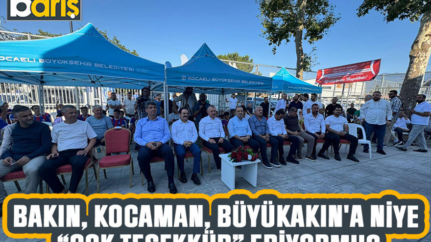 Bakın, Kocaman, Büyükakın'a niye “çok teşekkür” ediyormuş