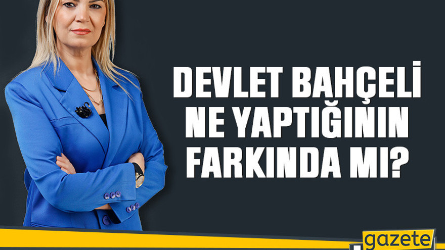 Devlet Bahçeli ne yaptığının farkında mı?