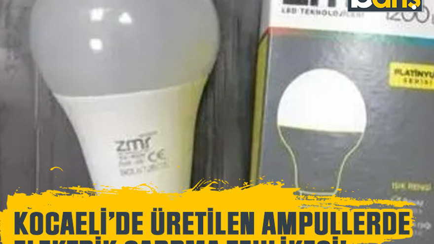 Kocaeli’de üretilen ampullerde elektrik çarpma tehlikesi!