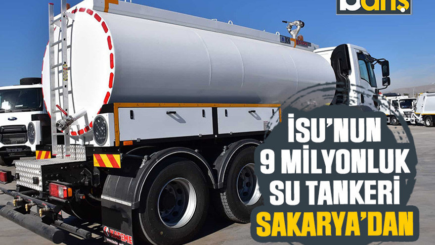 İSU'nun 9 milyonluk su tankeri Sakarya'dan!