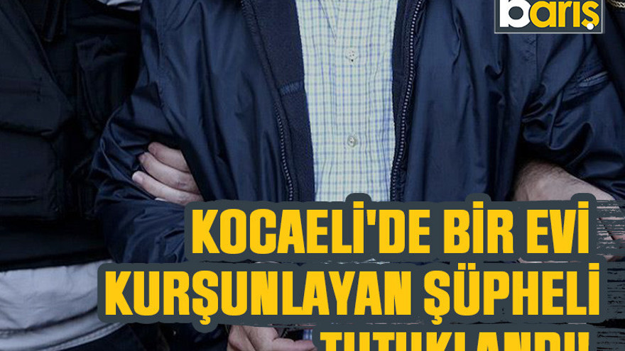 Kocaeli'de bir evi kurşunlayan şüpheli tutuklandı!