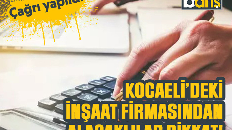Kocaeli’deki inşaat firmasından alacaklılar dikkat! Çağrı yapıldı