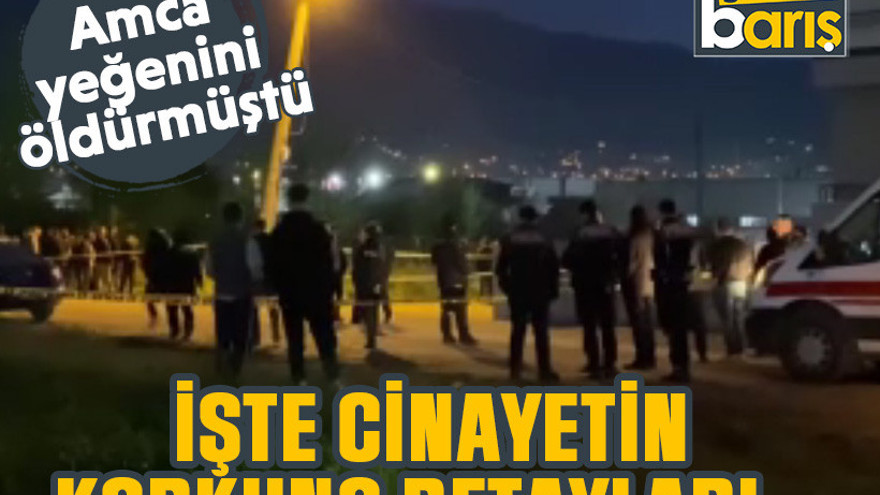 Amca yeğenini öldürmüştü. İşte cinayetin korkunç detayları...