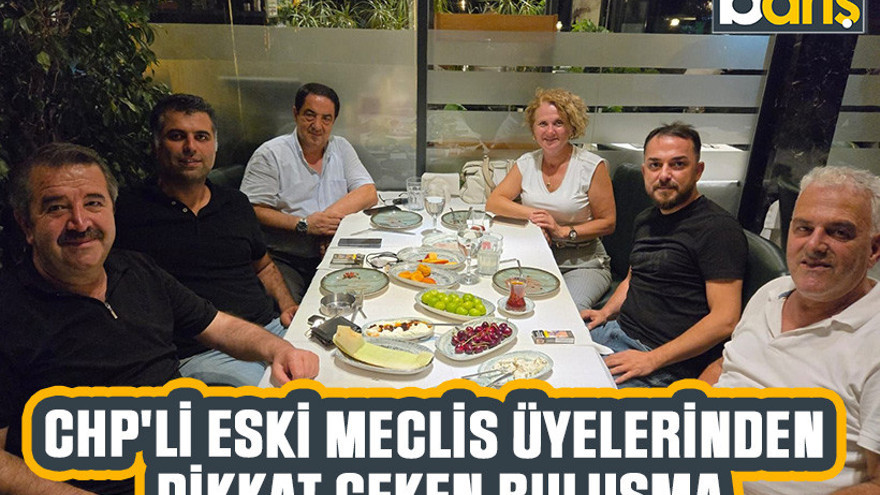 CHP'li eski meclis üyelerinden dikkat çeken buluşma
