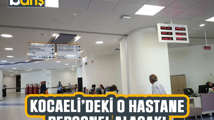 Kocaeli'deki o hastane personel alacak!
