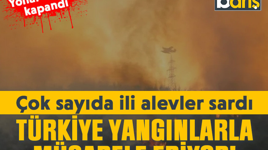 Türkiye yangınlarla mücadele ediyor!
