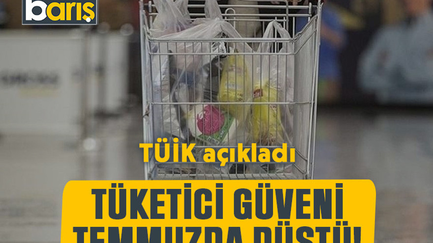 TÜİK açıkladı: Tüketici güveni temmuzda düştü!