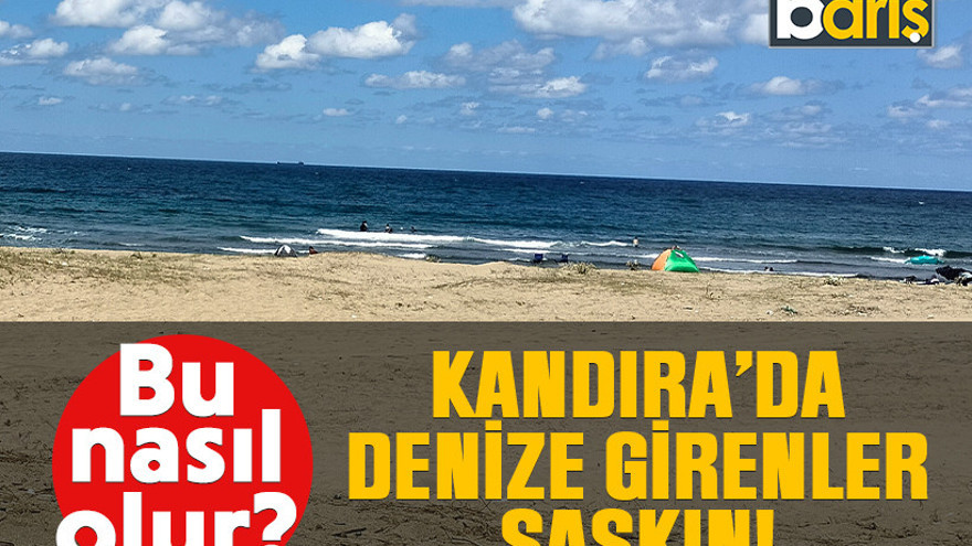 Bu nasıl olur? Kandıra’da denize girenler şaşkın!