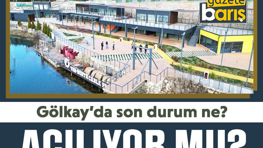 Gölkay’da son durum ne? Açılıyor mu?