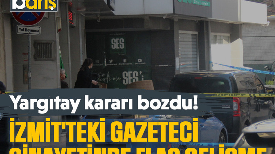 İzmit'teki gazeteci cinayetinde flaş gelişme: Yargıtay kararı bozdu