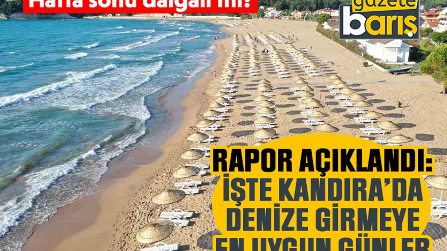 Rapor açıklandı: İşte Kandıra’da denize girmeye en uygun günler! Hafta sonu dalgalı mı?