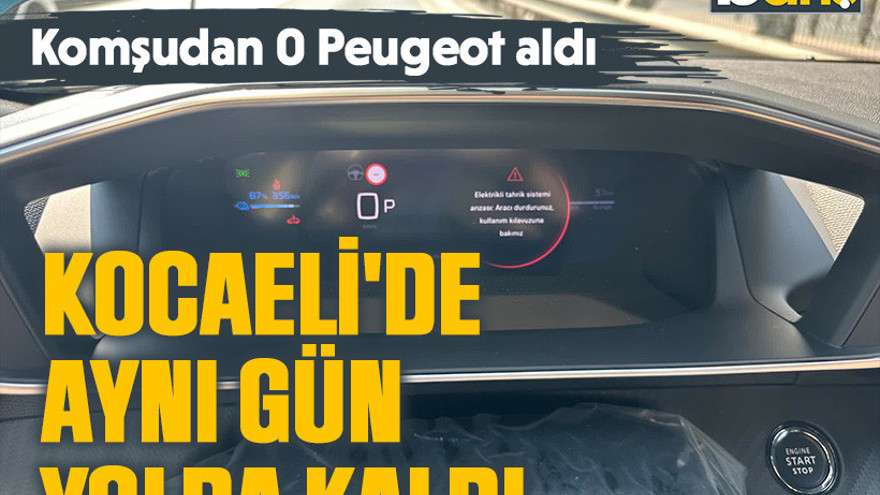 Komşudan 0 Peugeot aldı. Kocaeli'de aynı gün yolda kaldı