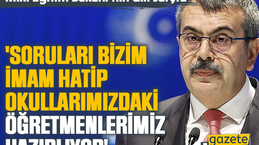 'Soruları bizim imam hatip okullarımızdaki öğretmenlerimiz hazırlıyor'