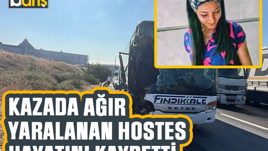 Kazada ağır yaralanan hostes hayatını kaybetti