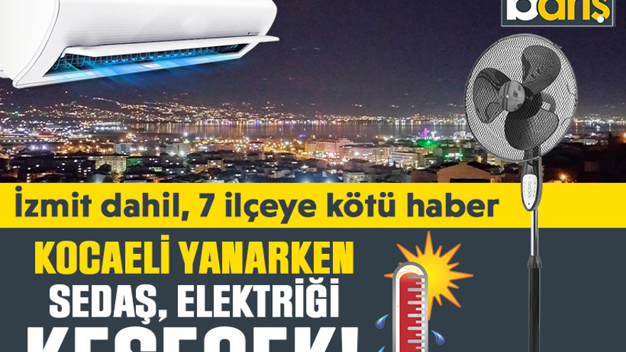 Kocaeli yanarken, SEDAŞ elektriği kesecek!