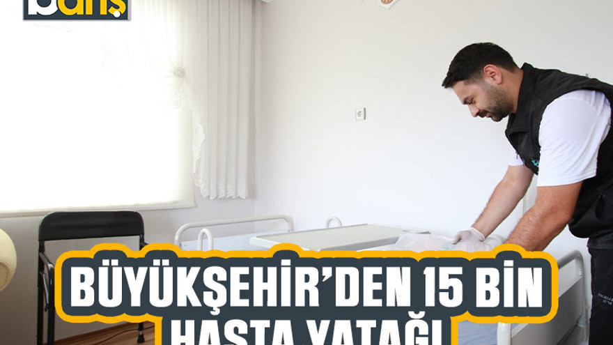 Büyükşehir'den 15 bin hasta yatağı