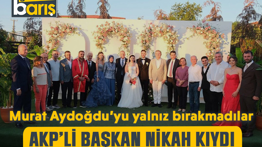 Murat Aydoğdu’yu yalnız bırakmadılar: AKP’li başkan nikah kıydı, genel başkan şahit oldu