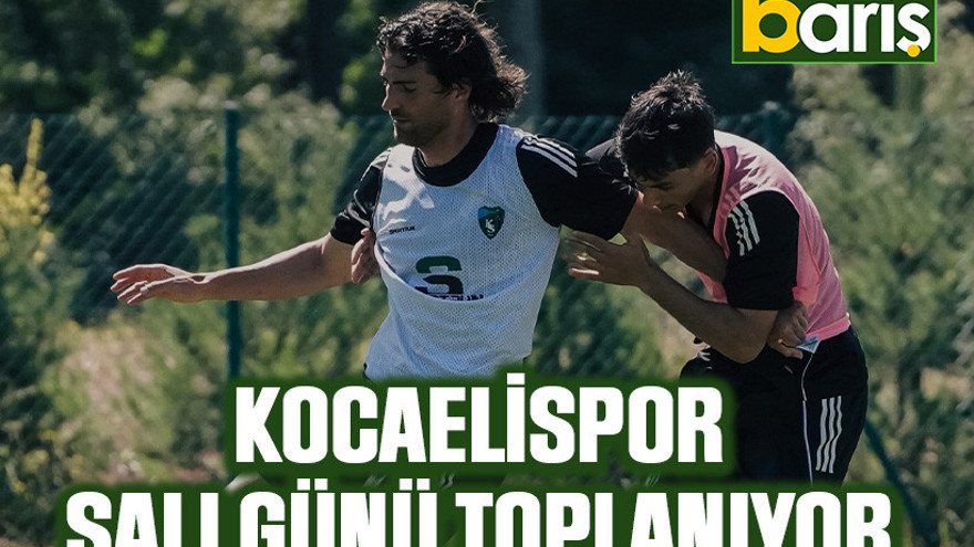 Kocaelispor Salı günü toplanıyor