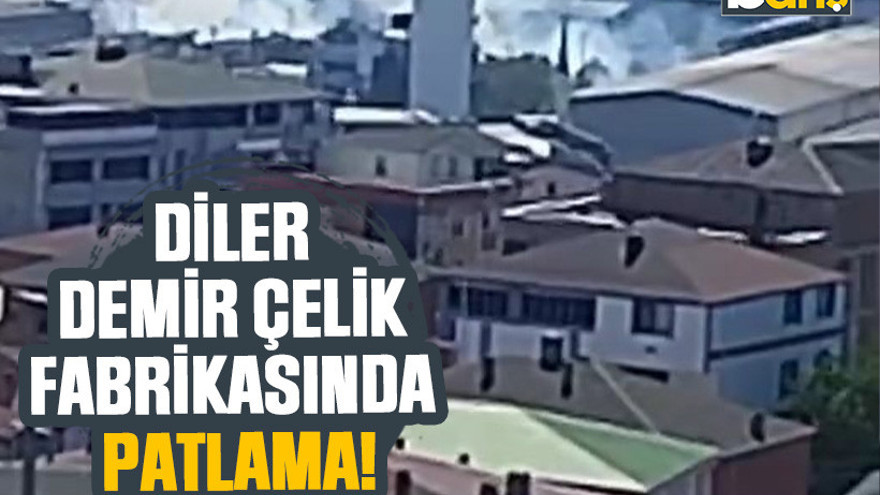 Diler Demir Çelik fabrikasında patlama!