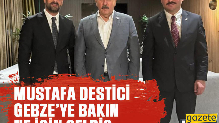 Mustafa Destici Gebze’ye bakın ne için geldi?