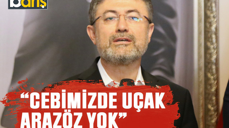 Bakan Yumaklı “Cebimizde uçak, arazöz yok”