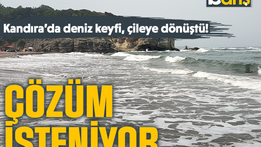 Kandıra’da deniz keyfi, çileye dönüştü! Çözüm isteniyor