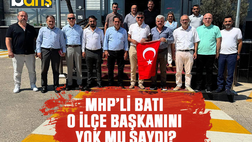 MHP’li Batı o ilçe başkanını yok mu saydı?
