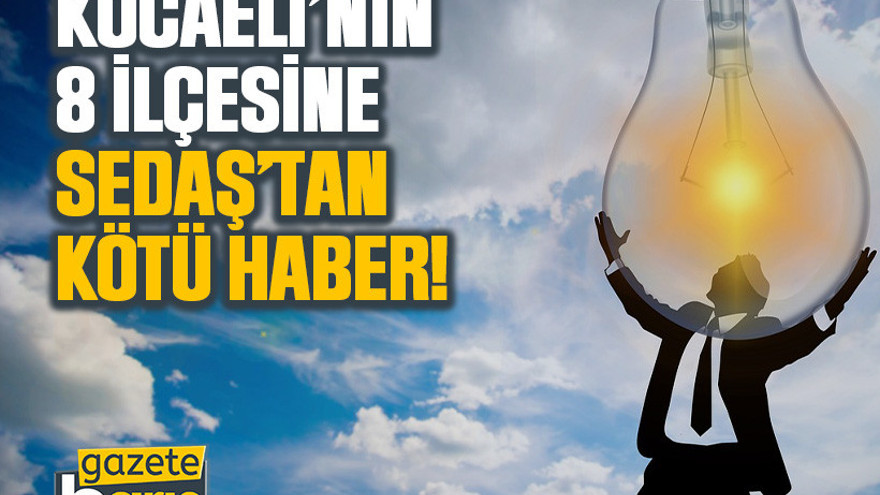 Kocaeli’nin 8 ilçesine SEDAŞ’tan kötü haber!