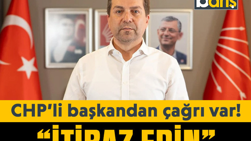 CHP’li başkandan çağrı var! “İtiraz edin”