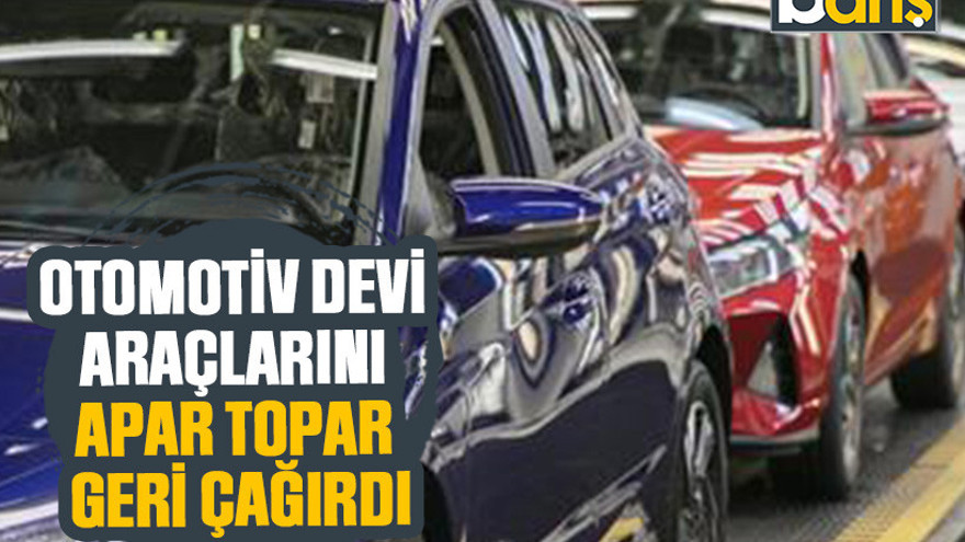 Otomotiv devi araçlarını apar topar geri çağırdı