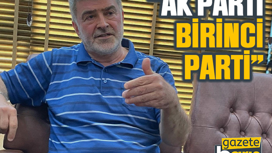 Sami Çakır: “AK Parti birinci parti”