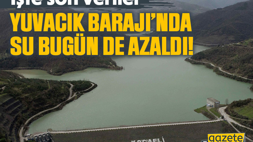 Yuvacık Barajı’nda su bugün de azaldı! İşte son veriler