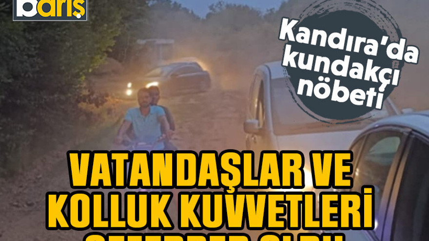 Vatandaşlar ve kolluk kuvvetleri seferber oldu. Kandıra'da kundakçı nöbeti
