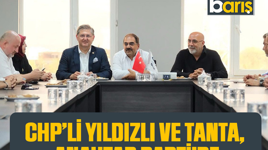 CHP’li Yıldızlı ve Tanta, Anahtar Parti’de