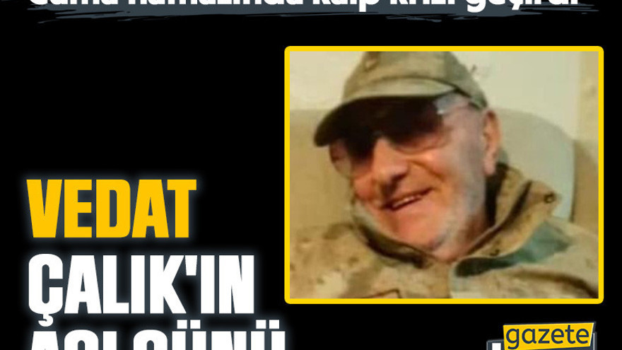 Cuma namazında kalp krizi geçirdi: Vedat Çalık'ın acı günü