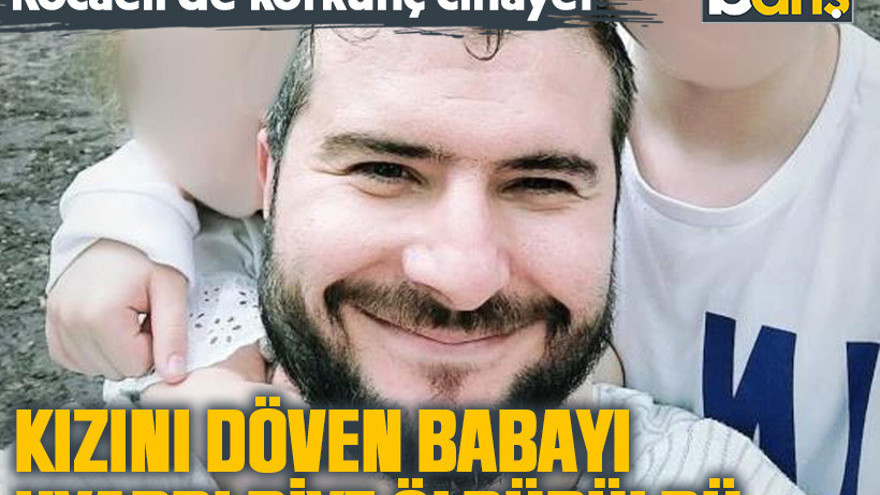 Kocaeli'de korkunç cinayet. Kızını döven babayı uyardı diye öldürüldü