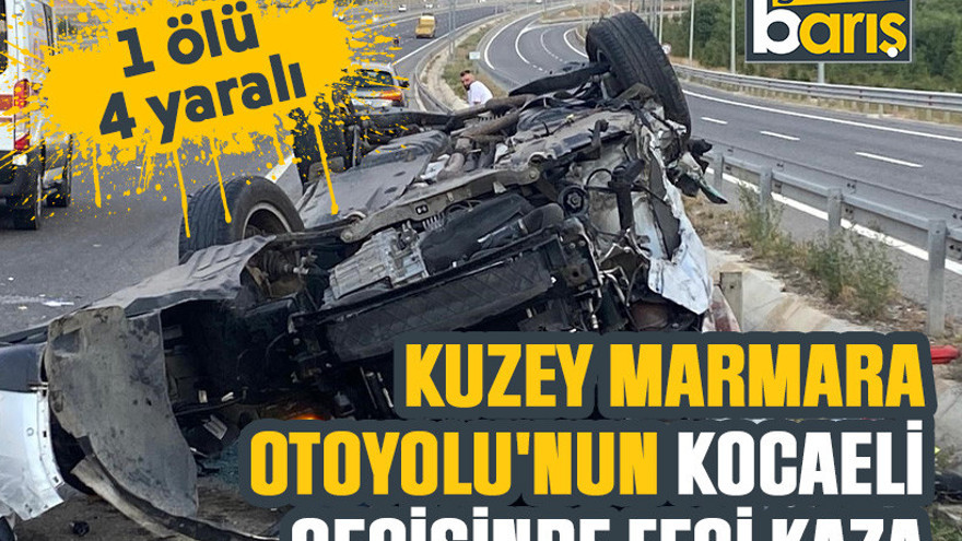 Kuzey Marmara Otoyolu'nun Kocaeli geçişinde feci kaza: 1 ölü, 4 yaralı