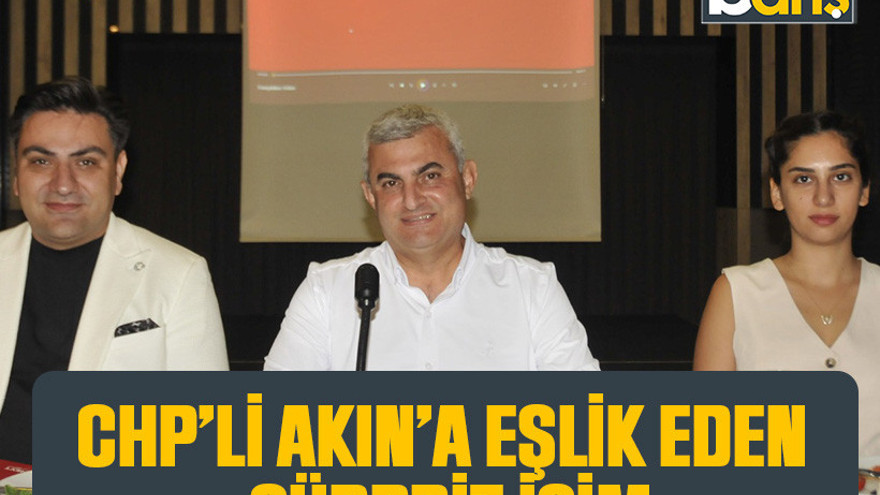 CHP’li Akın’a eşlik eden sürpriz isim